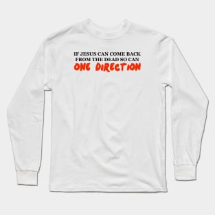 IF JESUS CAN COME BACK FROM THE DEAD SO CAN ONE DIRECTION Long Sleeve T-Shirt